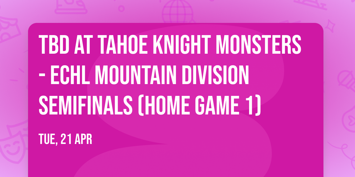 TBD at Tahoe Knight Monsters - ECHL Mountain Division Semifinals (Home Game 1)