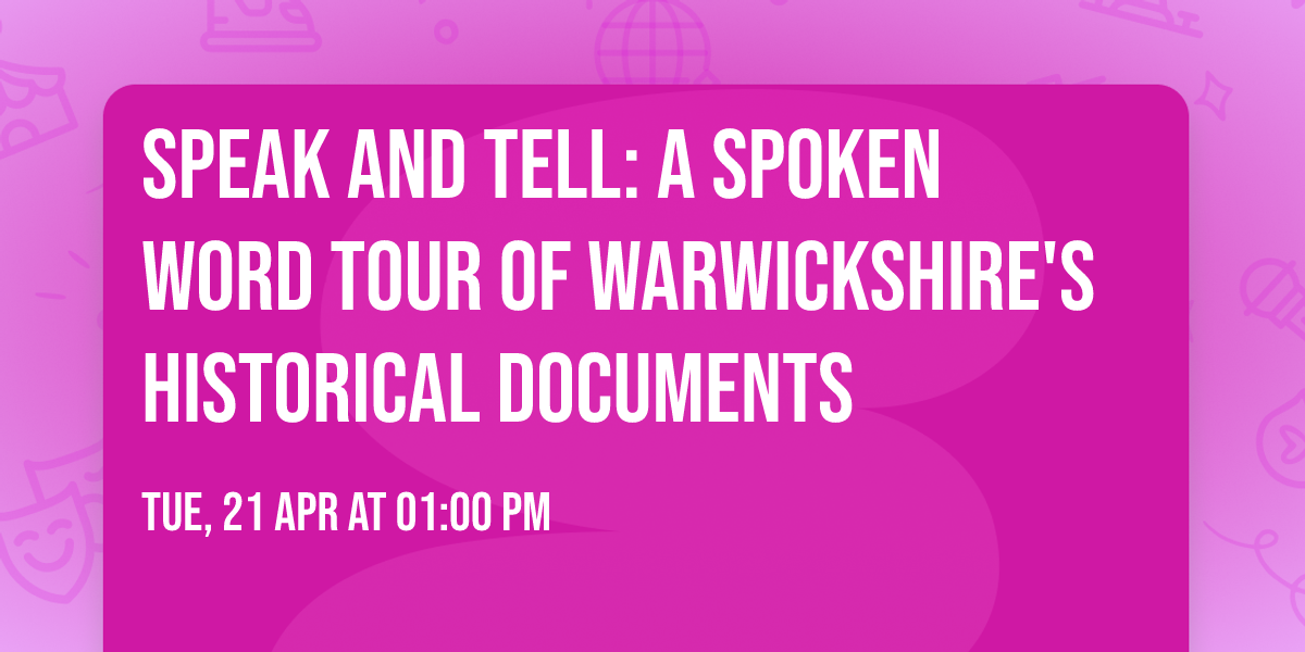 SPEAK and TELL: A Spoken Word Tour of Warwickshire's Historical Documents
