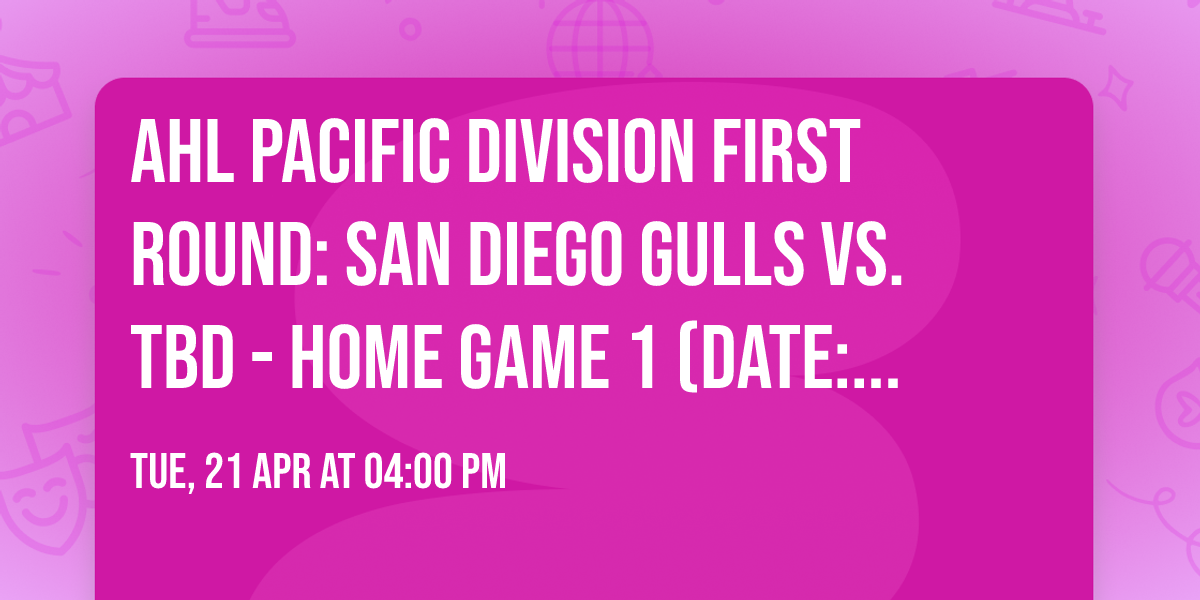 AHL Pacific Division First Round: San Diego Gulls vs. TBD - Home Game 1 (Date: TBD - If Necessary)