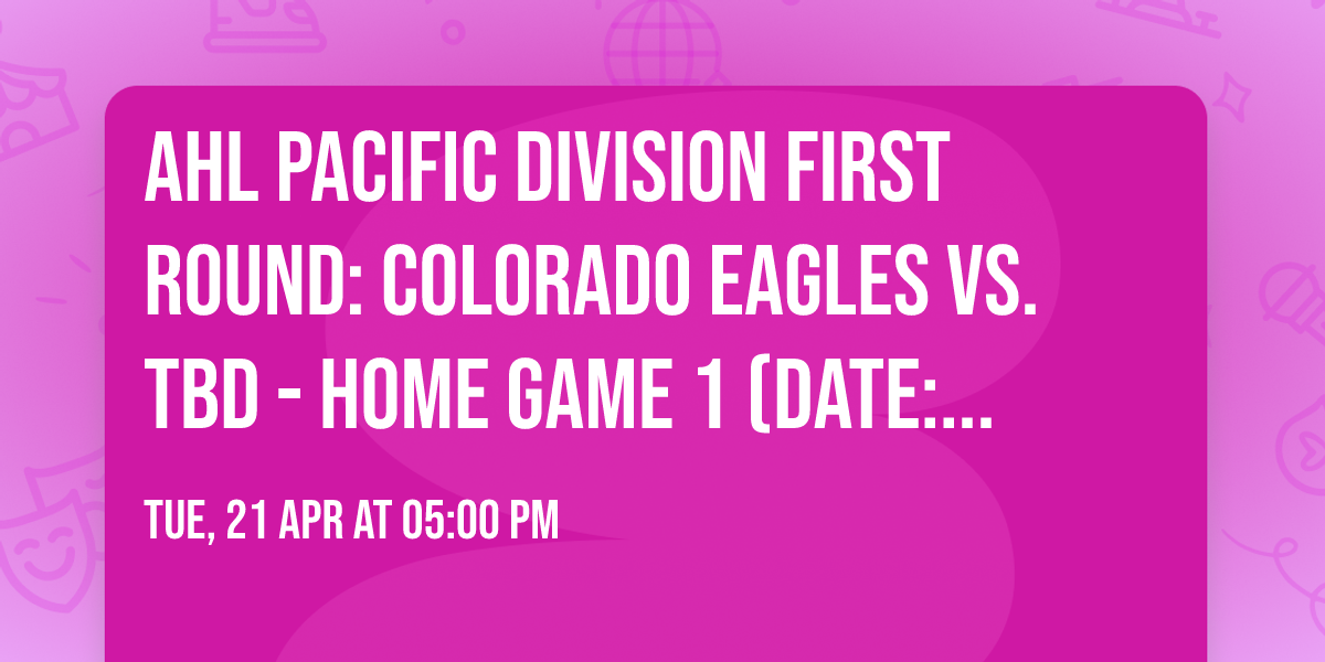 AHL Pacific Division First Round: Colorado Eagles vs. TBD - Home Game 1 (Date: TBD - If Necessary)