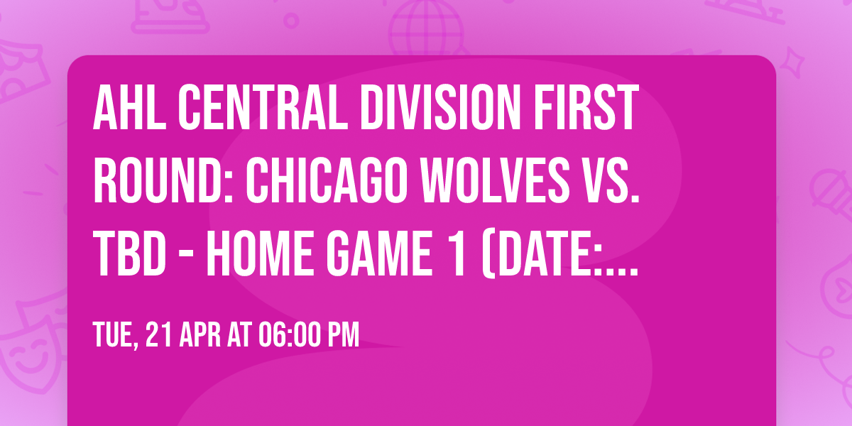 AHL Central Division First Round: Chicago Wolves vs. TBD - Home Game 1 (Date: TBD - If Necessary)