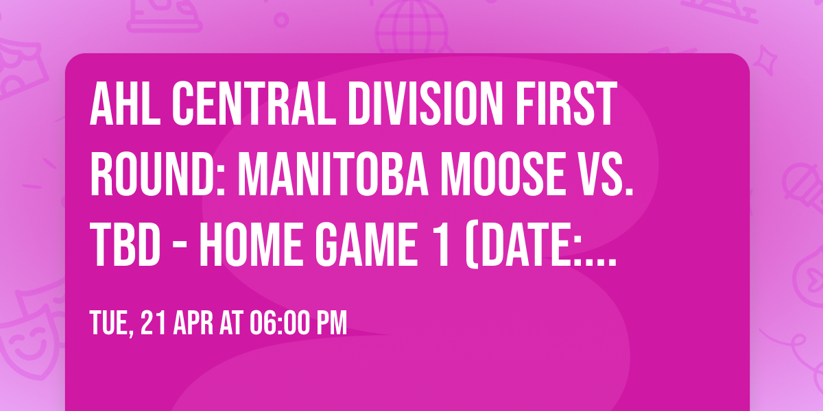 AHL Central Division First Round: Manitoba Moose vs. TBD - Home Game 1 (Date: TBD - If Necessary)