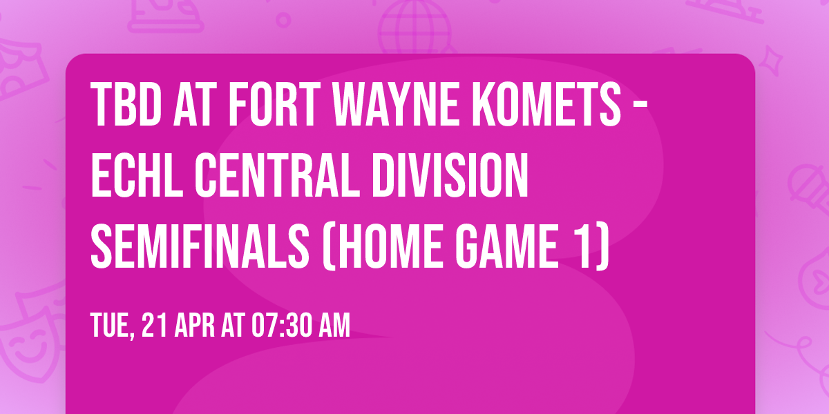 TBD at Fort Wayne Komets - ECHL Central Division Semifinals (Home Game 1)