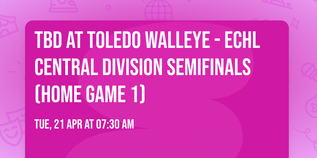 TBD at Toledo Walleye - ECHL Central Division Semifinals (Home Game 1)