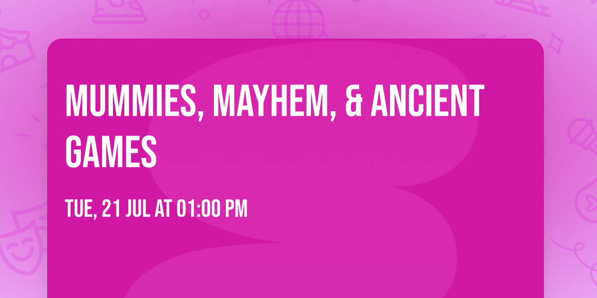 Mummies, Mayhem, & Ancient Games