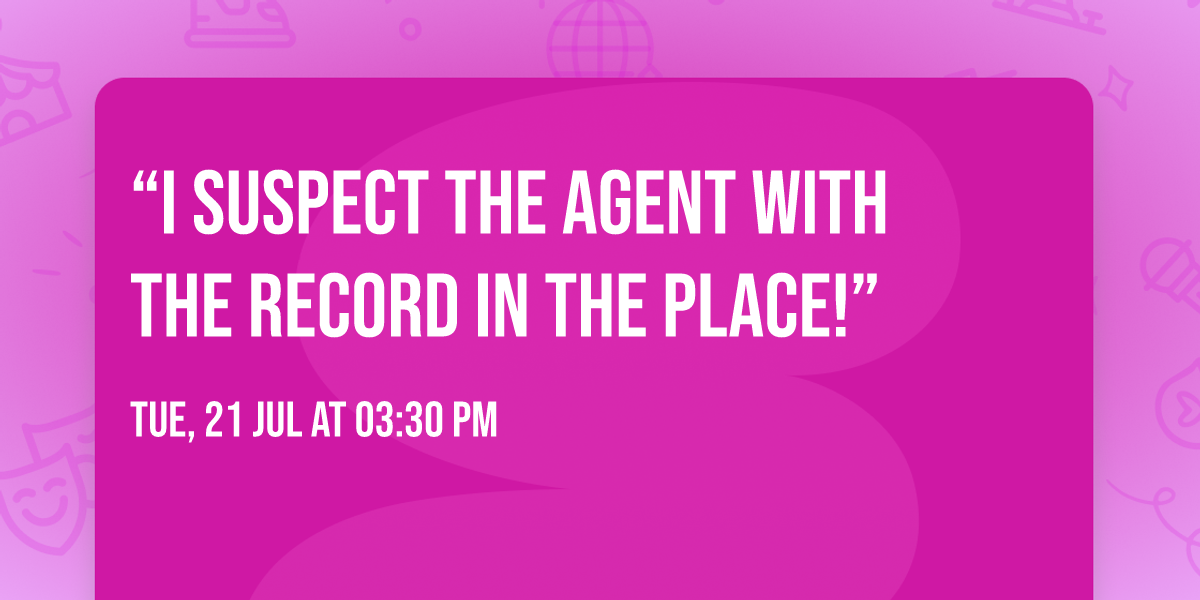 \u201cI suspect the Agent with the Record in the Place!\u201d