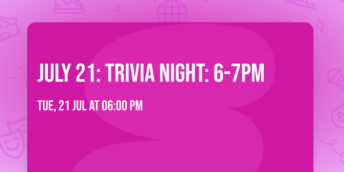 July 21: Trivia Night: 6-7pm