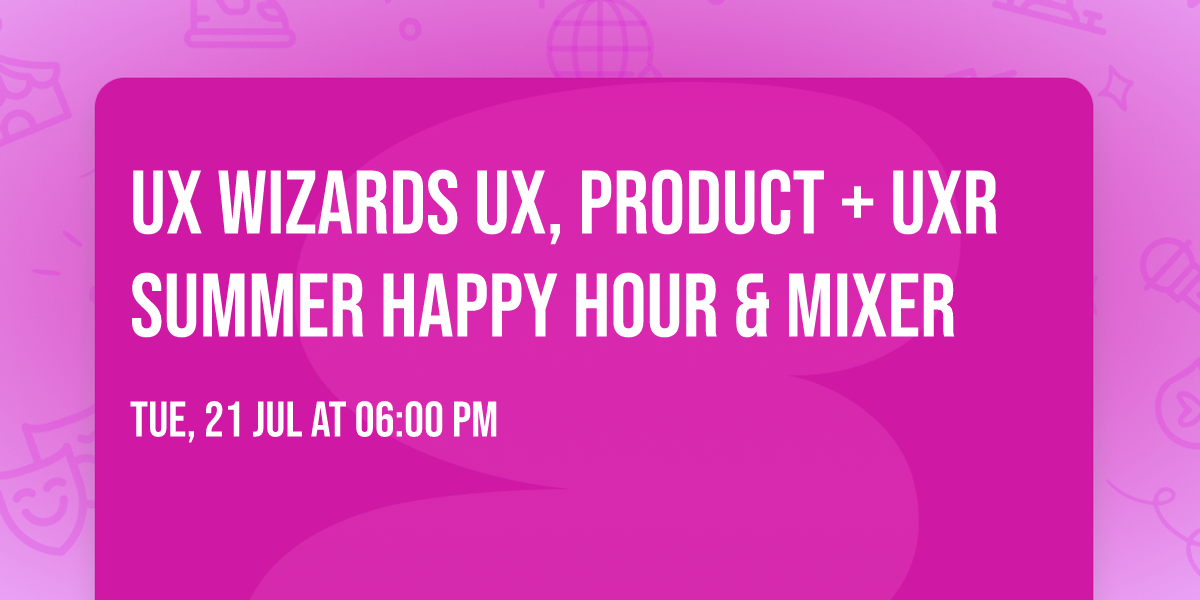 UX Wizards UX, Product + UXR Summer Happy Hour & Mixer