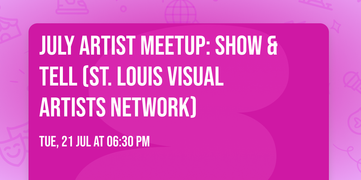 JULY Artist Meetup: SHOW & TELL (St. Louis Visual Artists Network)