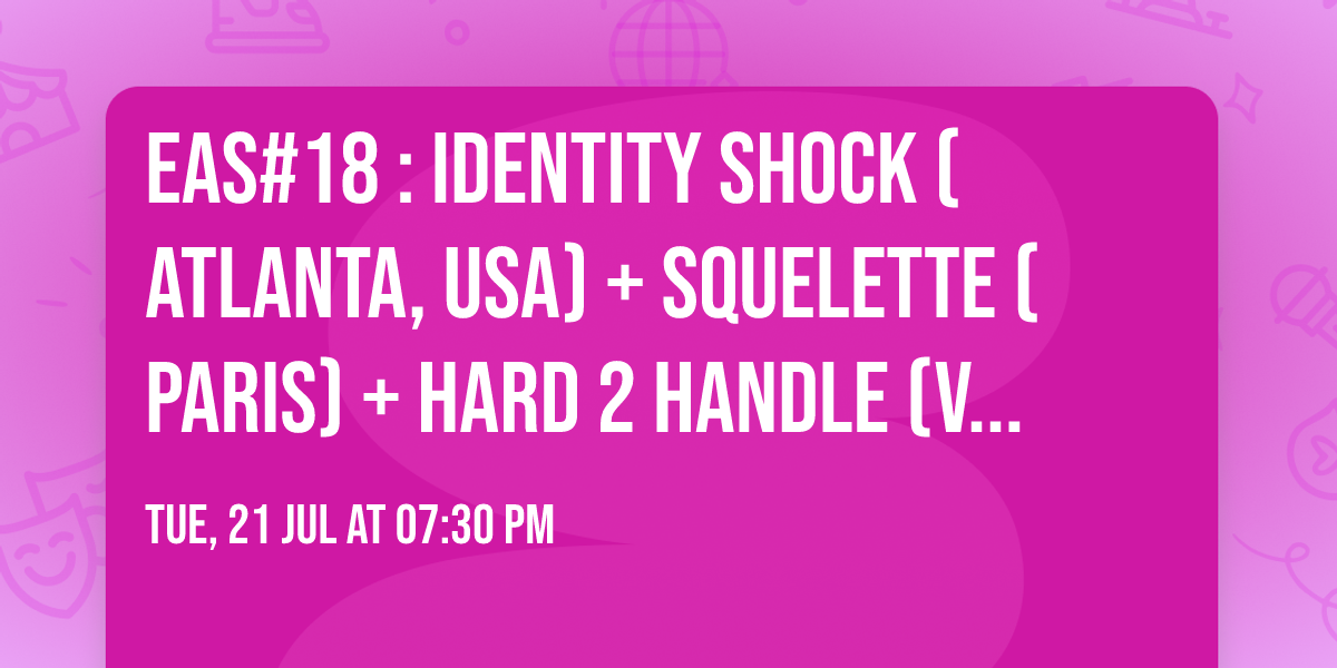 EAS#18 : Identity Shock (Atlanta, USA) + Squelette (Paris) + Hard 2 Handle (Val-de-Marne)