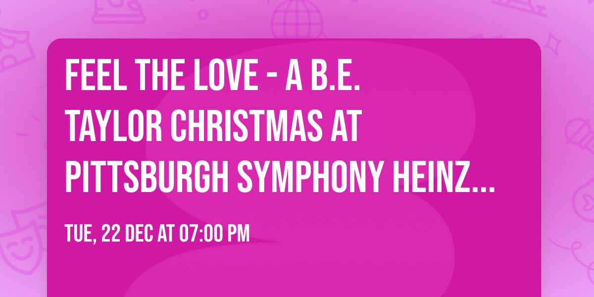 Feel The Love - A B.E. Taylor Christmas at Pittsburgh Symphony Heinz Hall