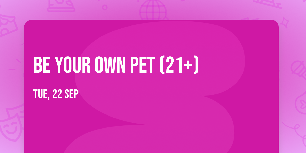 Be Your Own Pet (21+)