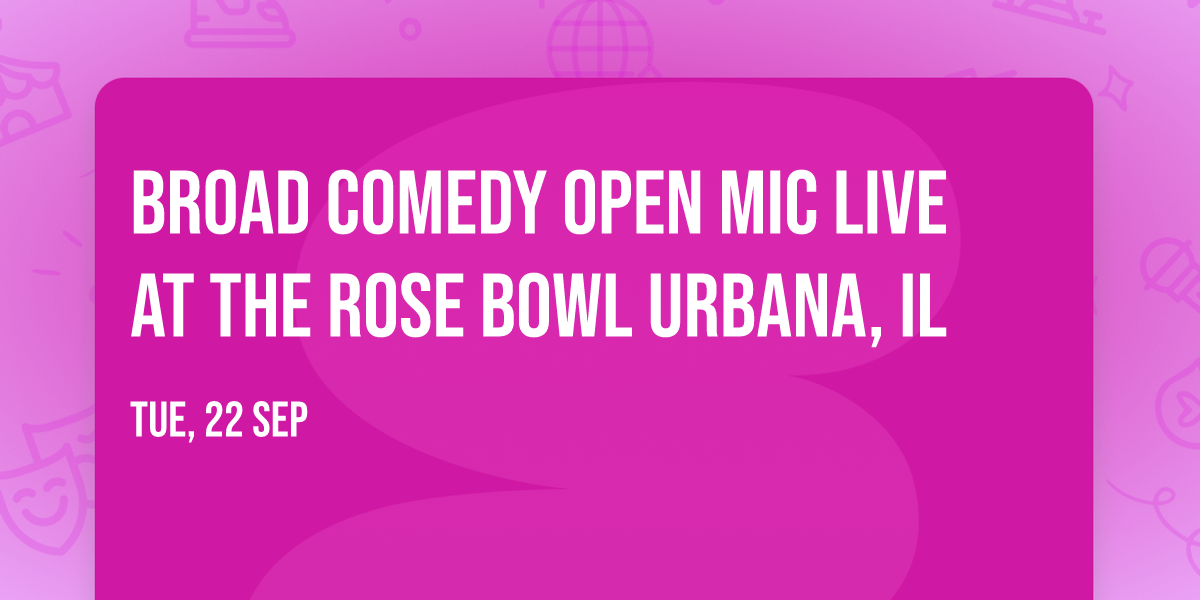 Broad Comedy \ud83d\ude02 Open Mic \ud83c\udfa4 live at The Rose Bowl \ud83c\udf39Urbana, IL