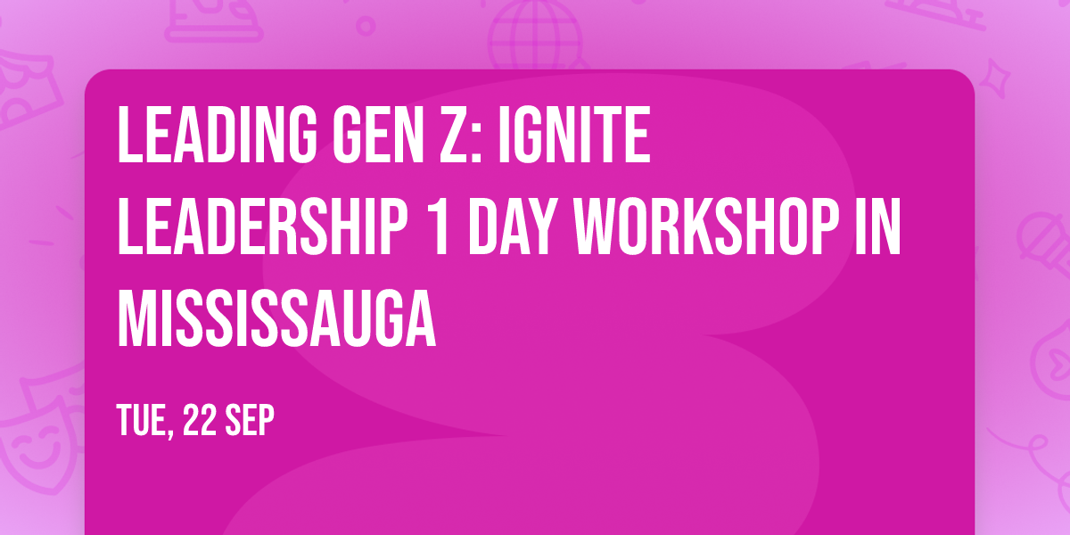 Leading Gen Z: Ignite Leadership\u00ae 1 Day Workshop in Mississauga