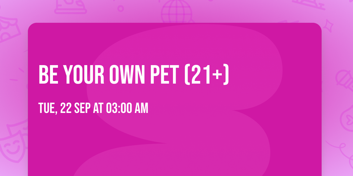 Be Your Own Pet (21+)
