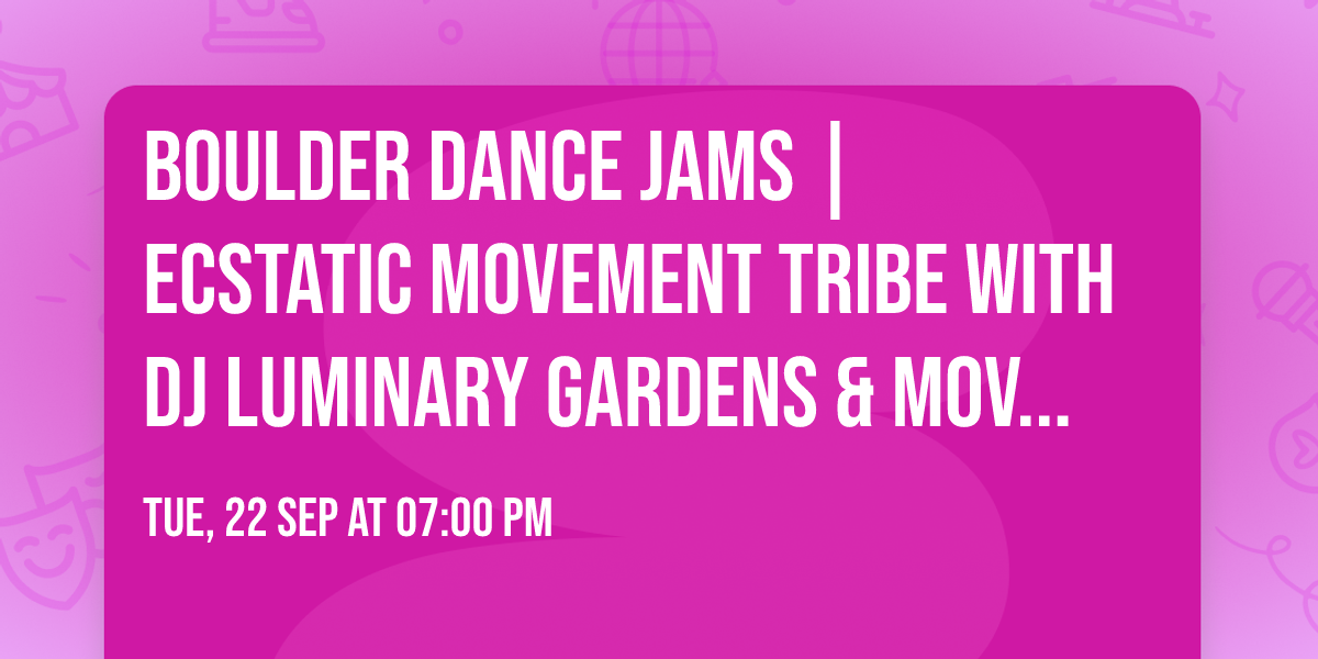 Boulder Dance Jams | Ecstatic Movement Tribe with DJ Luminary Gardens & Movement Class