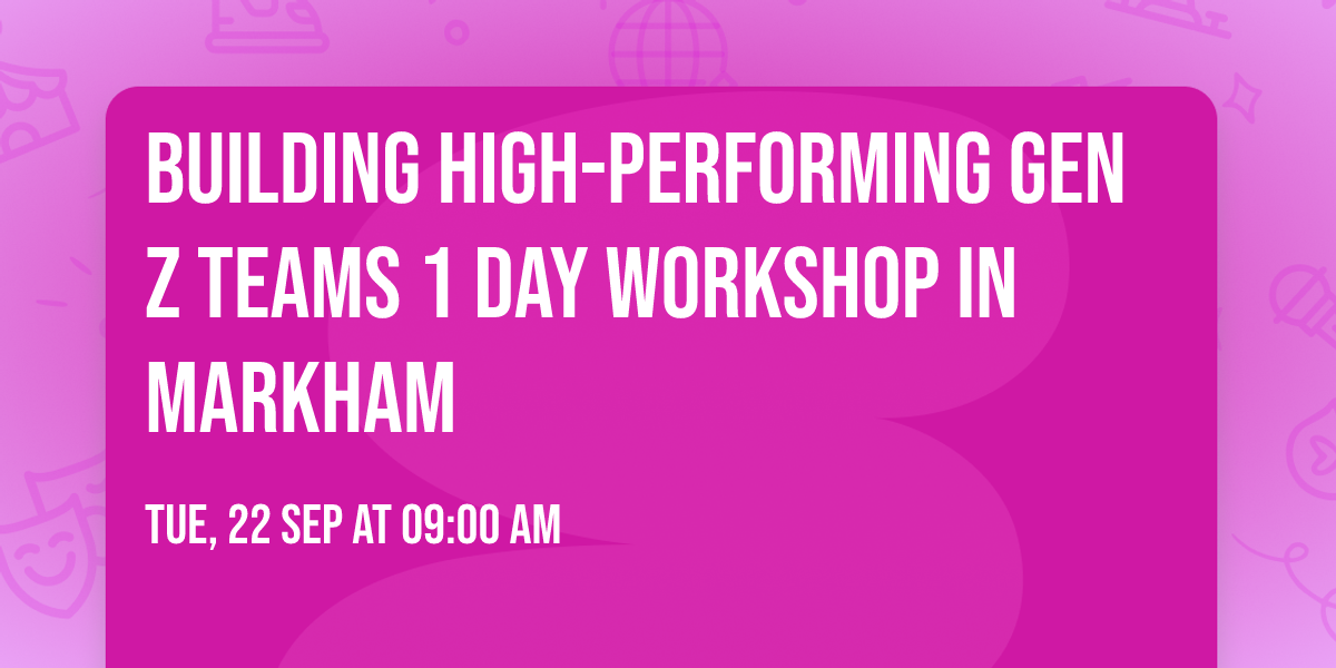 Building High-Performing Gen Z Teams\u00ae 1 Day Workshop in Markham