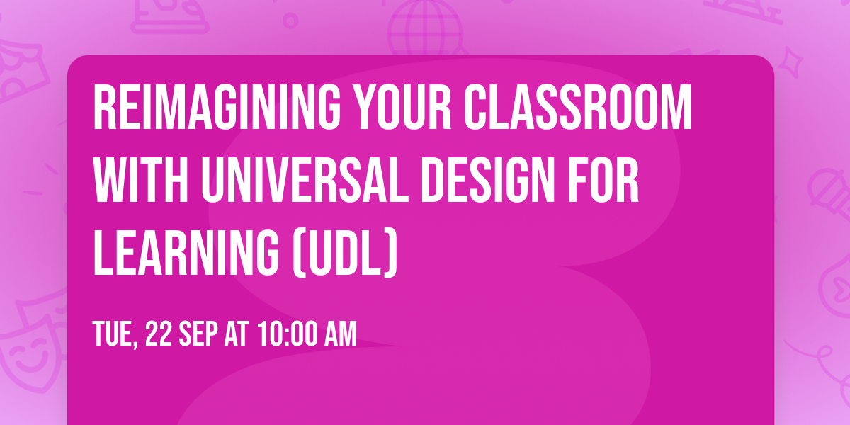 Reimagining  your classroom with Universal Design for Learning (UDL)