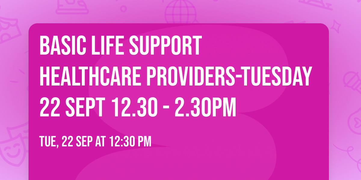 Basic Life Support  Healthcare Providers-Tuesday 22 Sept  12.30 - 2.30pm