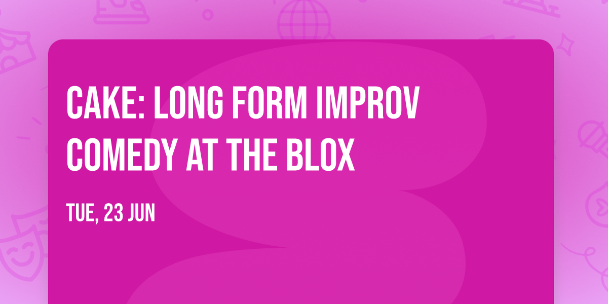 CAKE: Long Form Improv Comedy at The Blox