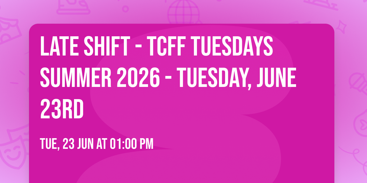 LATE SHIFT - TCFF Tuesdays SUMMER 2026 - TUESDAY, JUNE 23RD