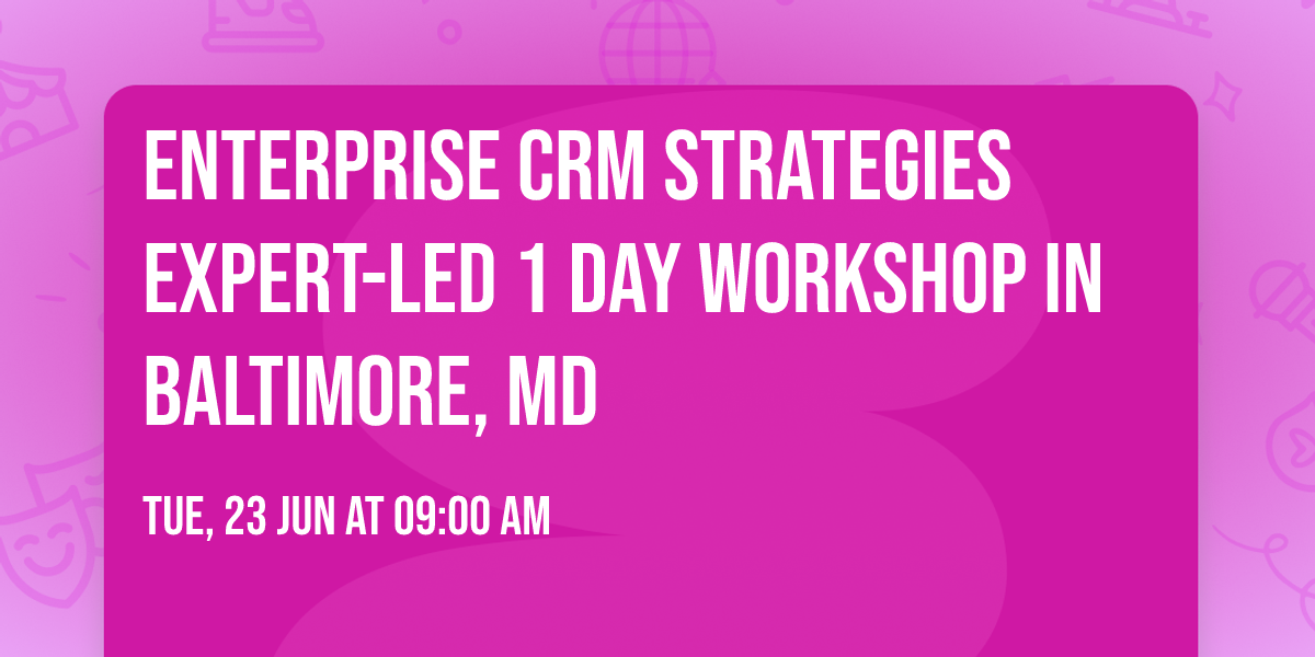 Enterprise CRM Strategies\u00ae Expert-led 1 Day Workshop in Baltimore, MD