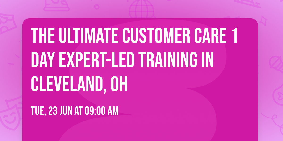 The Ultimate Customer Care\u00ae 1 Day Expert-led Training in Cleveland, OH