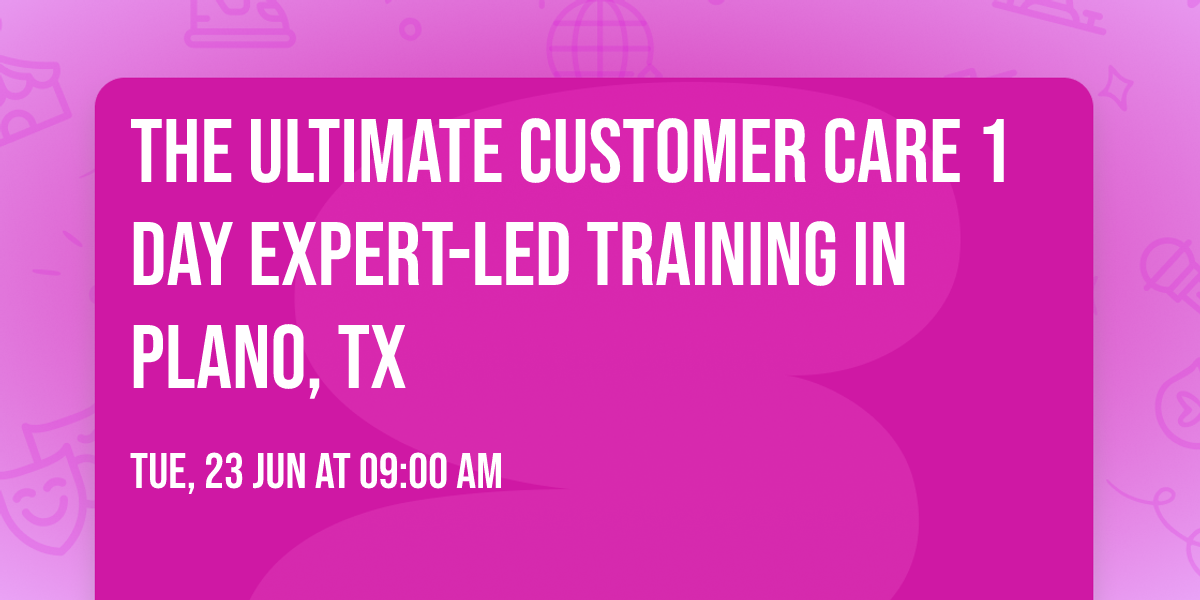 The Ultimate Customer Care\u00ae 1 Day Expert-led Training in Plano, TX