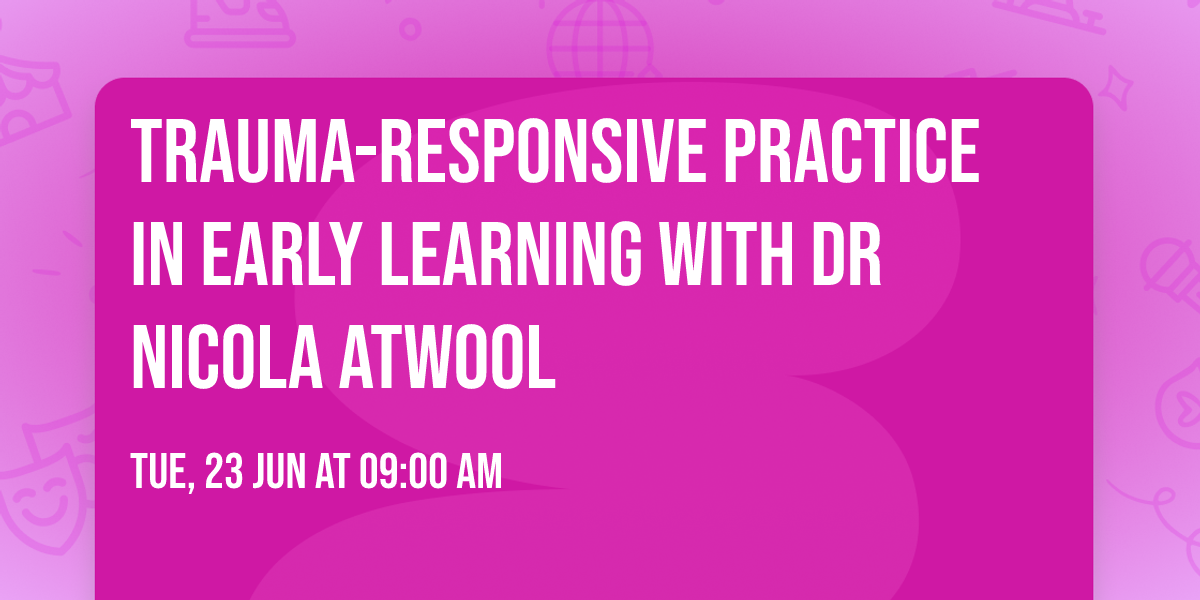 Trauma-Responsive Practice in Early Learning with Dr Nicola Atwool