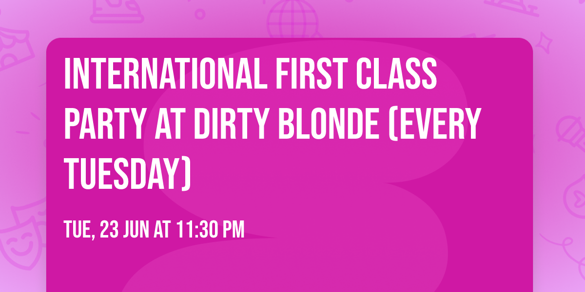 International First Class Party at Dirty Blonde (Every Tuesday)
