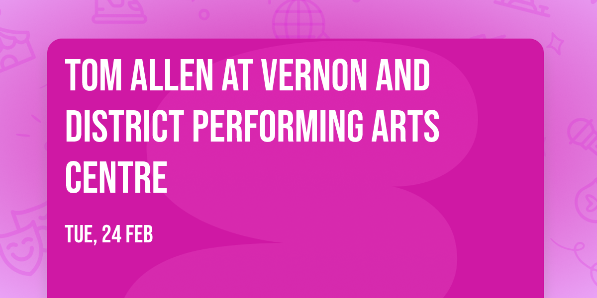 Tom Allen at Vernon and District Performing Arts Centre