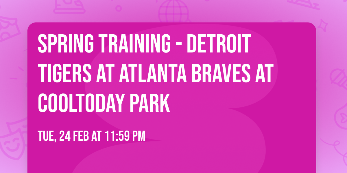 Spring Training - Detroit Tigers at Atlanta Braves at CoolToday Park