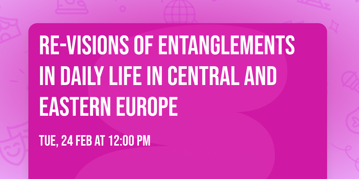 Re-Visions of Entanglements in Daily Life in Central and Eastern Europe