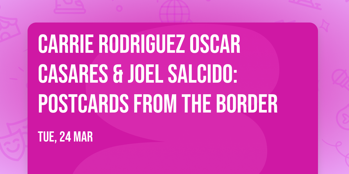 Carrie Rodriguez  Oscar Casares & Joel Salcido: Postcards From The Border