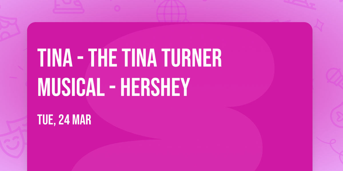 TINA - The Tina Turner Musical - Hershey