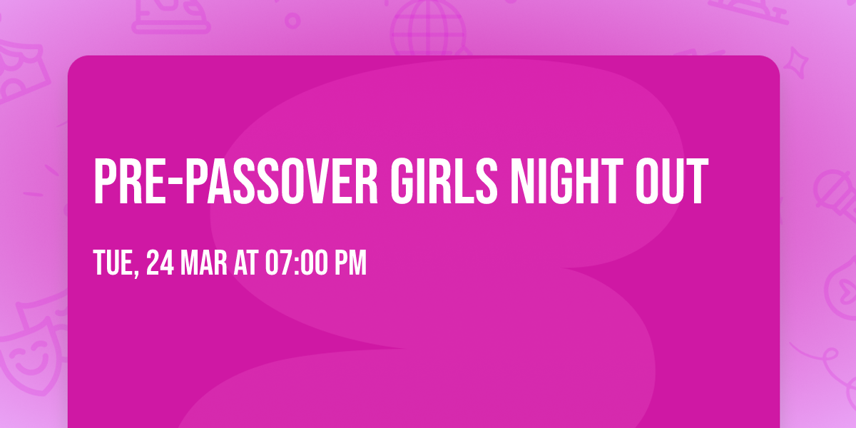 Pre-Passover Girls Night Out