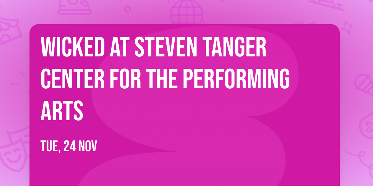 Wicked at Steven Tanger Center for the Performing Arts