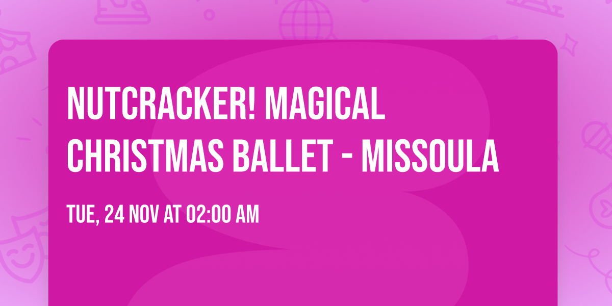Nutcracker! Magical Christmas Ballet - Missoula