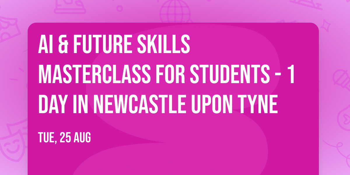 AI & Future Skills Masterclass for Students\u00ae - 1 Day in Newcastle upon Tyne