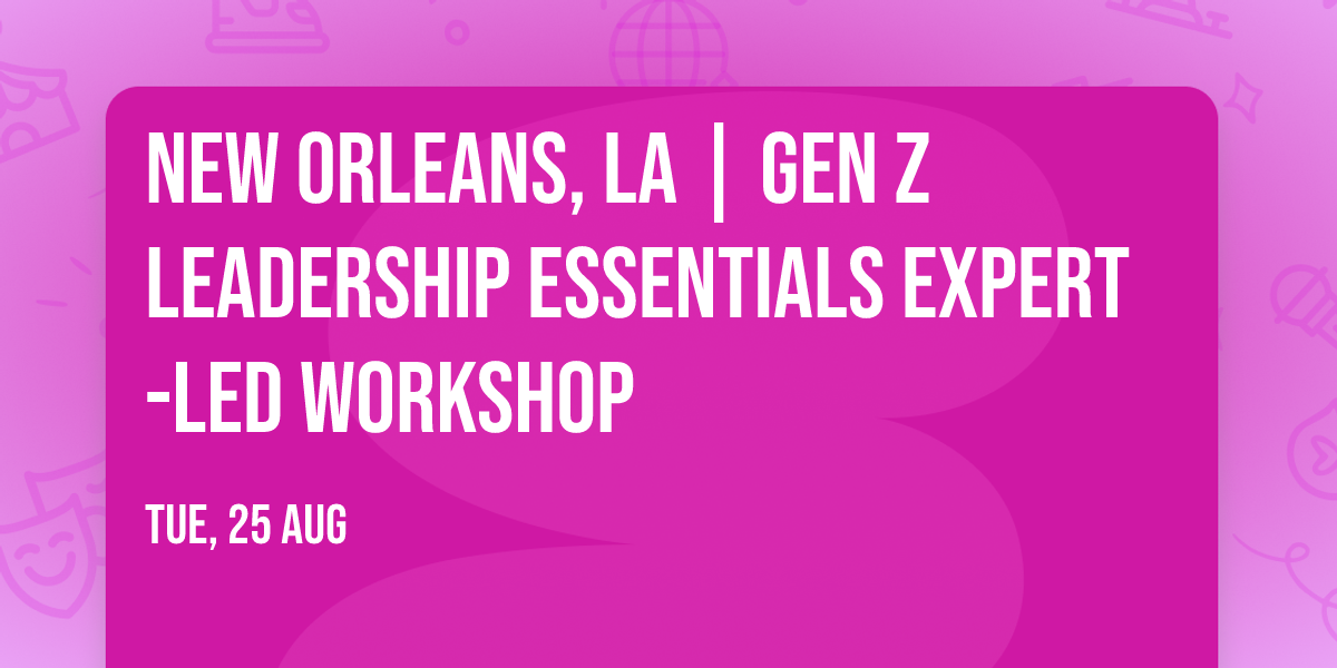 New Orleans, LA | Gen Z Leadership Essentials\u00ae Expert-Led Workshop