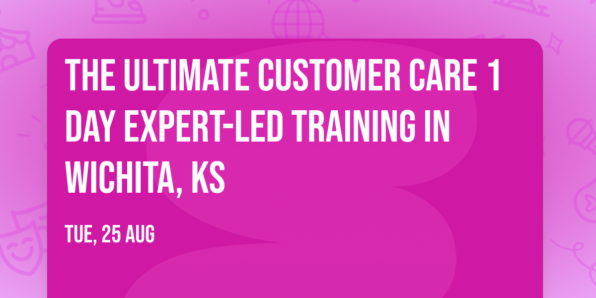 The Ultimate Customer Care\u00ae 1 Day Expert-led Training in Wichita, KS