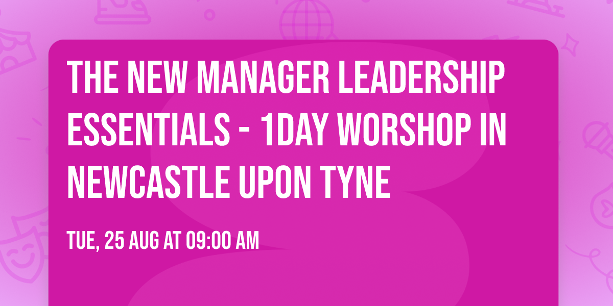 The New Manager Leadership Essentials - 1Day Worshop in Newcastle upon Tyne