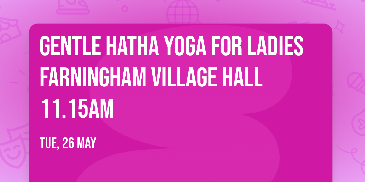 Gentle Hatha Yoga for Ladies Farningham Village Hall 11.15am 