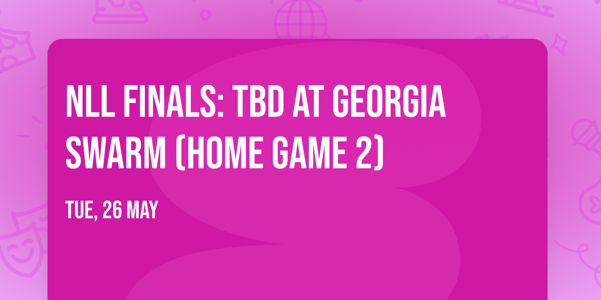 NLL Finals: TBD at Georgia Swarm (Home Game 2)
