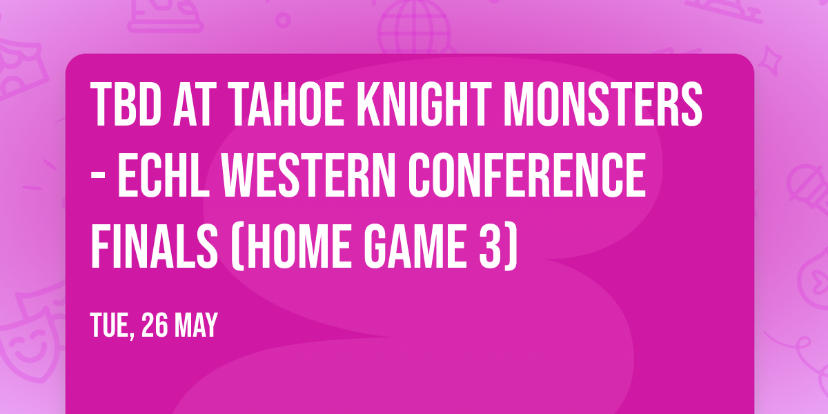 TBD at Tahoe Knight Monsters - ECHL Western Conference Finals (Home Game 3)