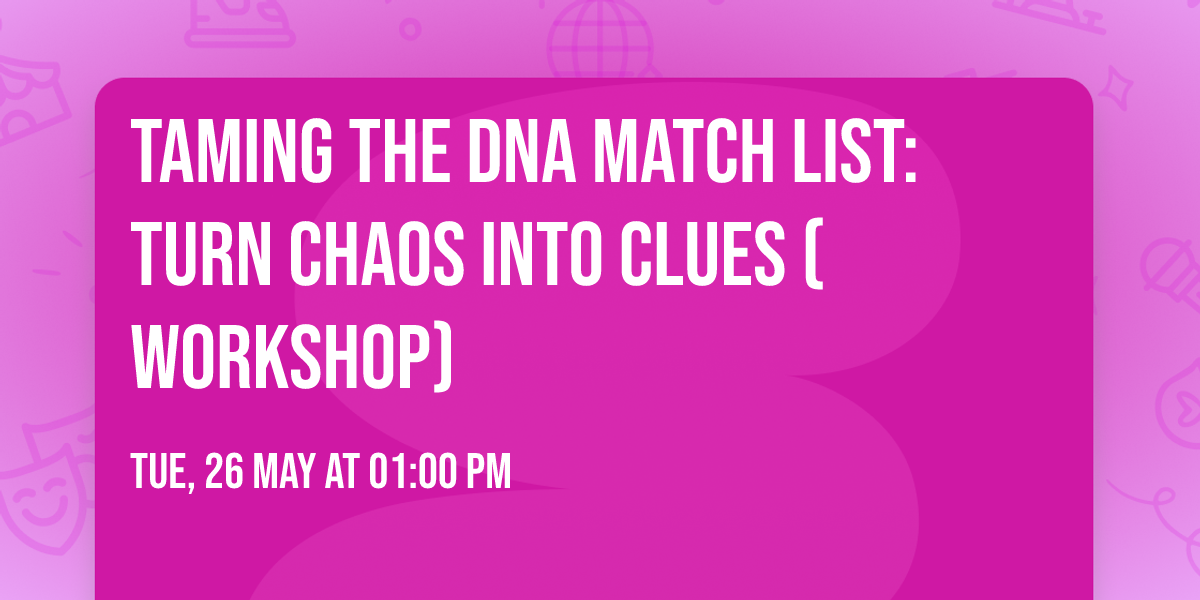 Taming the DNA Match List: Turn Chaos into Clues  (Workshop)