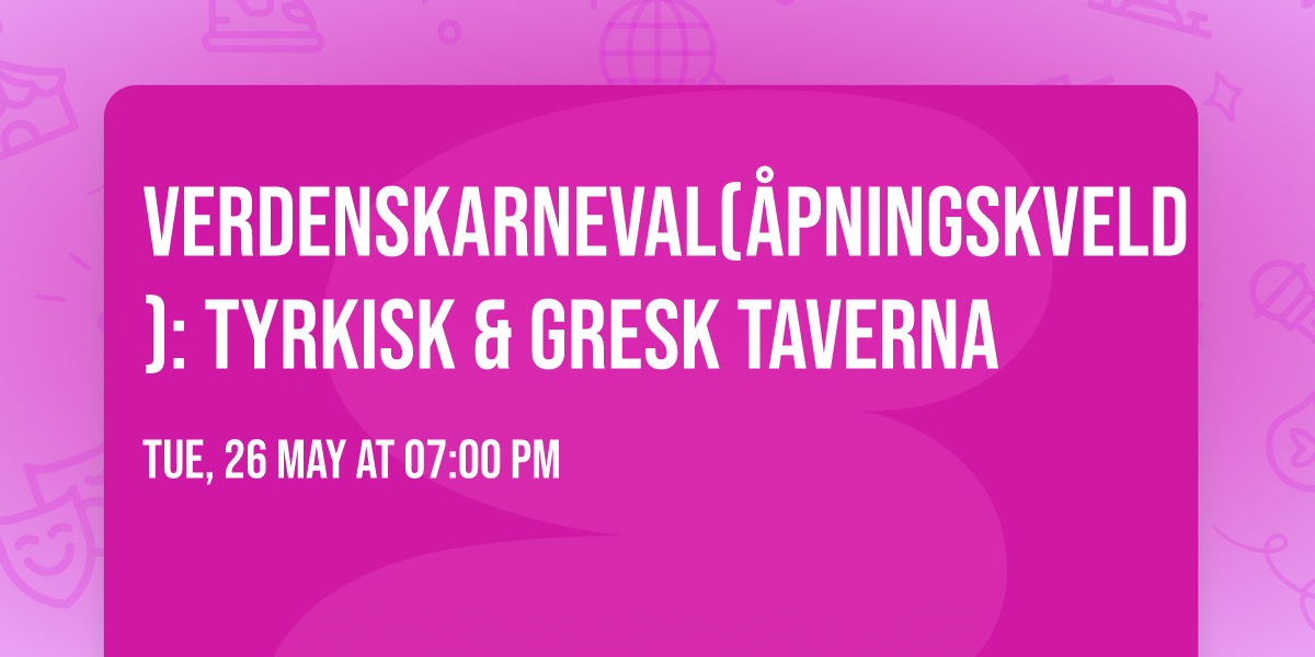 Verdenskarneval(\u00c5pningskveld): Tyrkisk & Gresk Taverna \ud83c\uddec\ud83c\uddf7\ud83c\uddf9\ud83c\uddf7