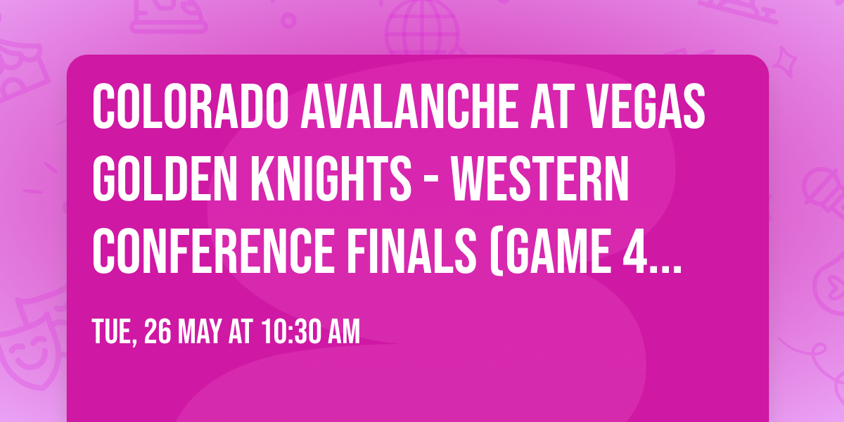 Colorado Avalanche at Vegas Golden Knights - Western Conference Finals (Game 4, Home Game 2)