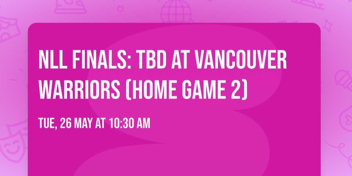 NLL Finals: TBD at Vancouver Warriors (Home Game 2)