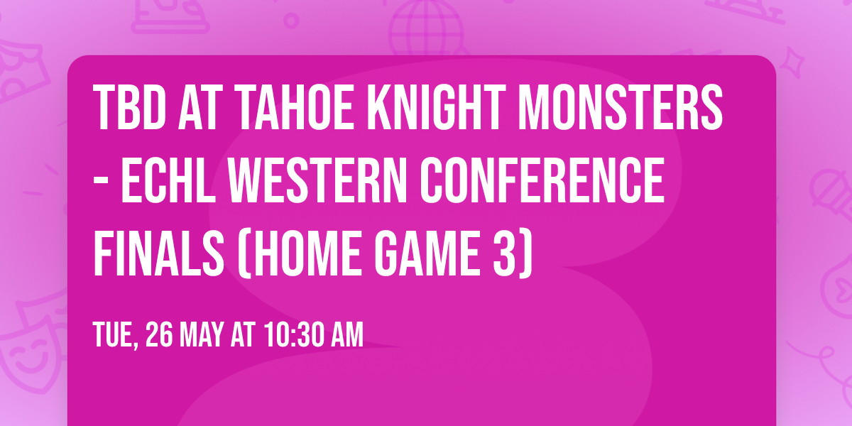 TBD at Tahoe Knight Monsters - ECHL Western Conference Finals (Home Game 3)